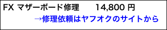 FX マザーボード修理　　14,800 円