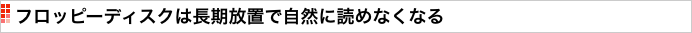 フロッピーディスクは長期放置で自然に読めなくなる