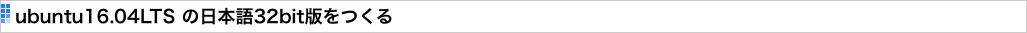 ubuntu16.04LTS の日本語32bit版をつくる