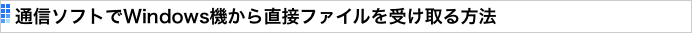 通信ソフトでWindows機から直接ファイルを受け取る方法
