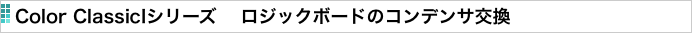 Color ClassicIシリーズ 　ロジックボードのコンデンサ交換